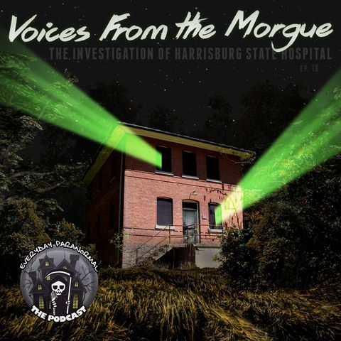 EP10:  Voices From the Morgue - The Investigation of Harrisburg State Hospital