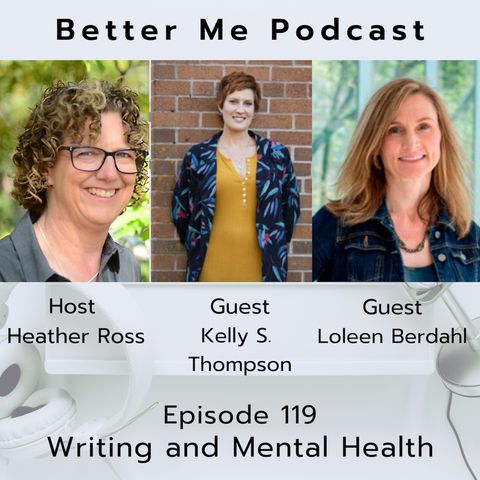 EP 119 Writing for Your Mental Health (with guests Loleen Berdahl and Kelly S. Thompson)