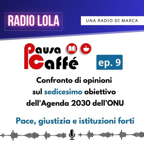 Il Podcast di Lola – Puntata 35- PAUSA CAFFÈ -  ep.9: Pace, Giustizia e Istituzioni forti