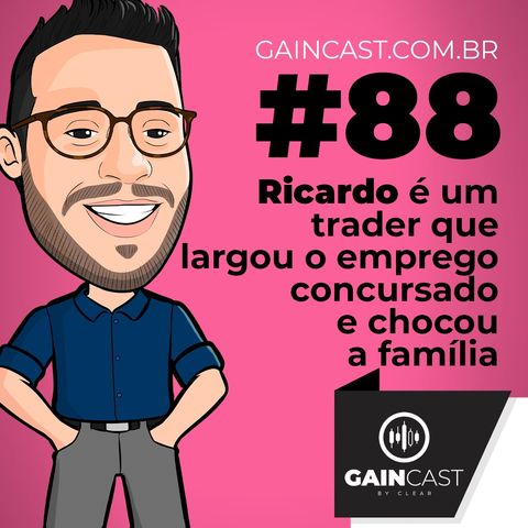 GainCast#88 - Ricardo é um trader que largou o emprego concursado e chocou a família