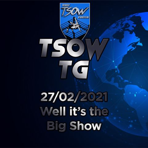 Well it's the Big Show - TSOW TG 27/02/21