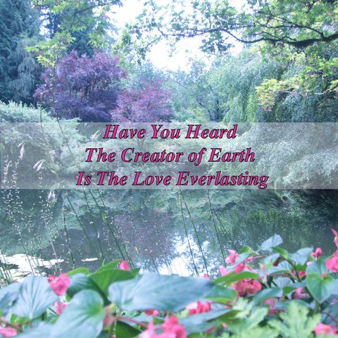 Have You Heard The Creator of Earth Is The Love Everlasting