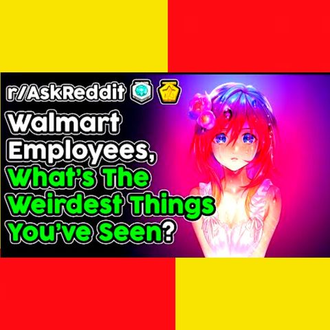 Walmart Employees Share The WEIRDEST Things They've Seen (r/AskReddit Top Stories)