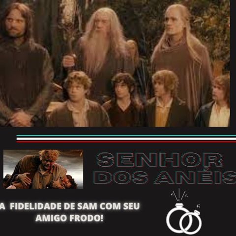 SENHOR DOS ANÉIS: A fidelidade de Sam com Seu amigo Frodo/P1.