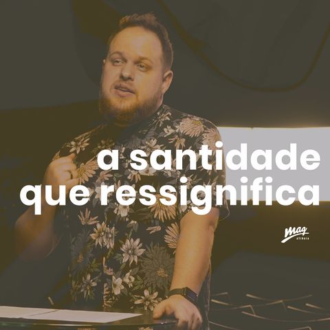 A santidade que ressignifica | Gustavo Rosaneli (@magatibaia)