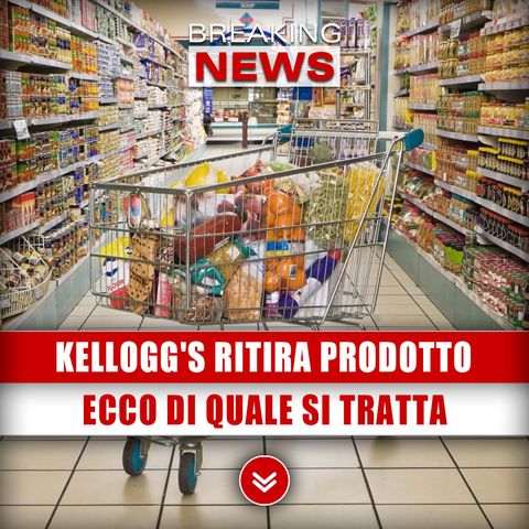 Kellogg's Ritira Prodotto Dal Mercato: Ecco Di Quale Si Tratta!