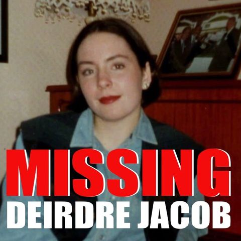 Episode 31: MISSING - DEIRDRE JACOB CASE