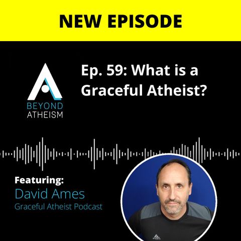 Ep. 59: What is a Graceful Atheist? – David Ames