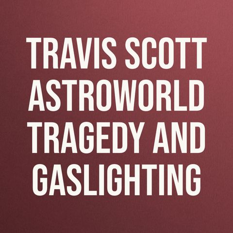 Travis Scott Astroworld Tragedy and Gaslighting