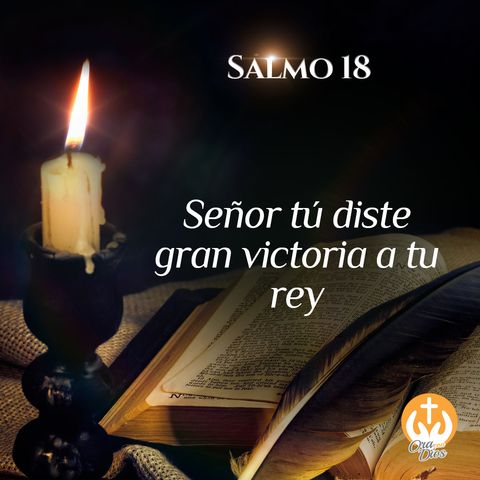 Salmo 18: Señor tú diste gran victoria a tu rey