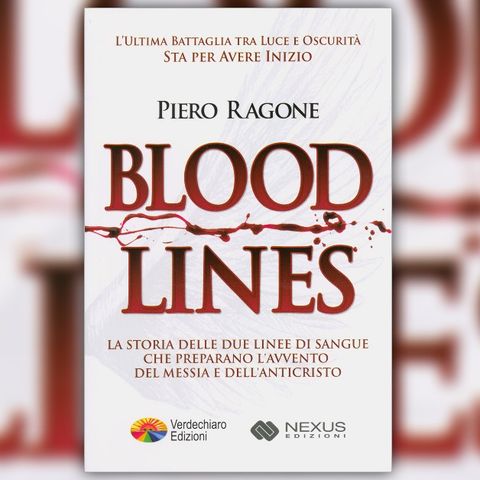 PIERO RAGONE - BLOOD LINES.LINEE DI SANGUE ALIENO -La storia delle due linee di sangue che preparano l'avvento del messia e dell'anticristo