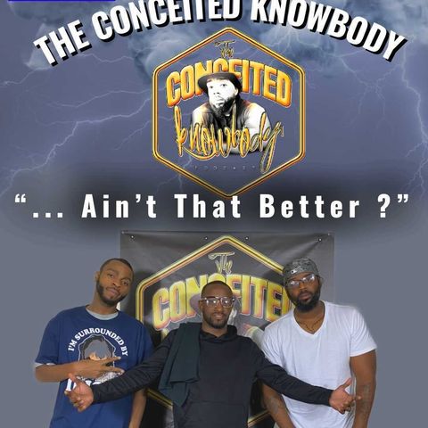 The Conceited Knowbody EP. 166...Ain't that better?