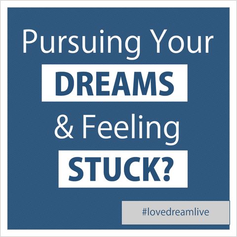 Pursuing Your Dreams & Feeling Stuck?