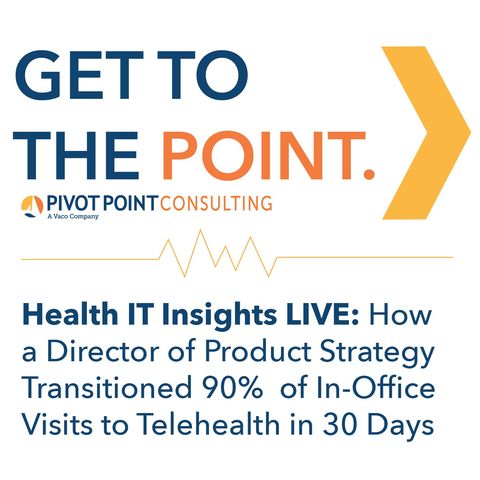 Health IT Insights Live:  How a Director of Product Strategy Transitioned 90 Percent of In-Office Visits to Telehealth in 30 Days