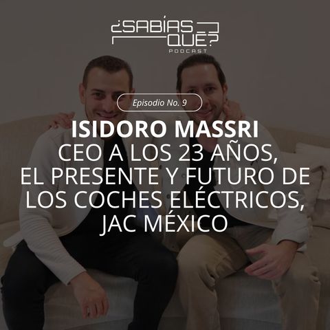 Isidoro Massri - Ep 09- CEO a los 23 años, el presente y futuro de los coches eléctricos, JAC México