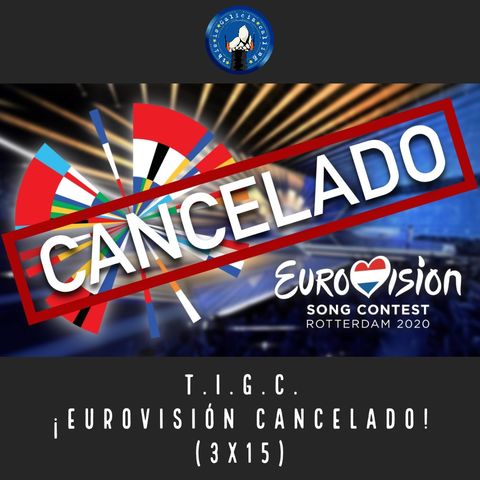 T.I.G.C. ¡Eurovisión cancelado! (3x15)