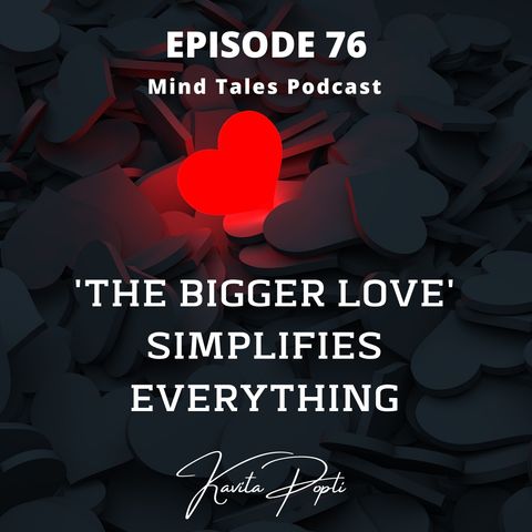 Episode 76 - 'The Bigger love' simplifies everything