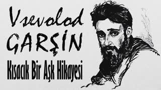 Kısacık Bir Aşk Hikayesi  Vsevolod GARŞİN sesli öykü