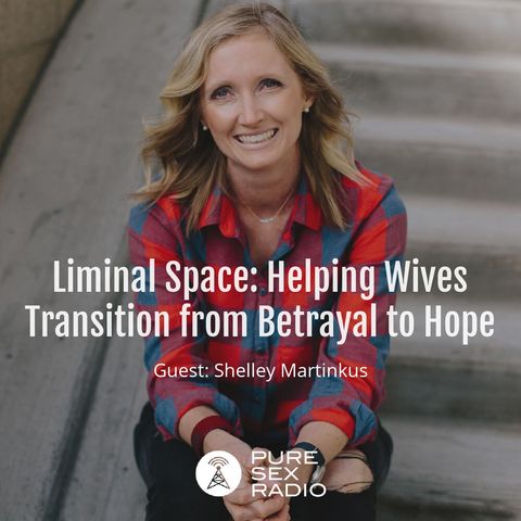 Liminal Space: Helping Wives Transition from Betrayal to Hope