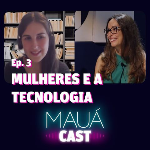 Ep. 3: Mulheres e a Tecnologia | MauáCast