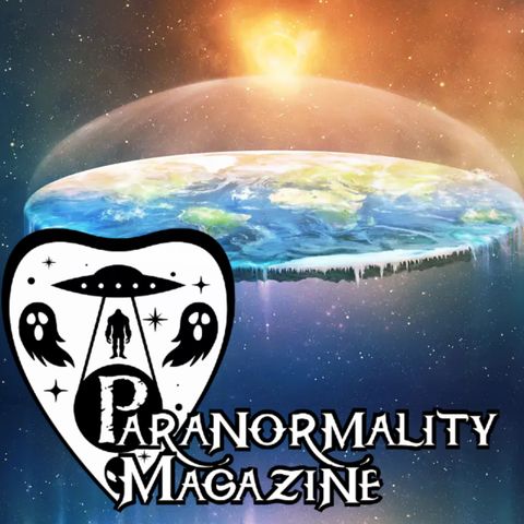 “FLAT EARTH CONSPIRACIES” and More Fortean-Related Stories! #ParanormalityMag