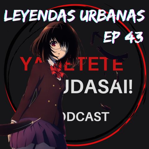 Ep 43: Leyendas Urbanas en el anime