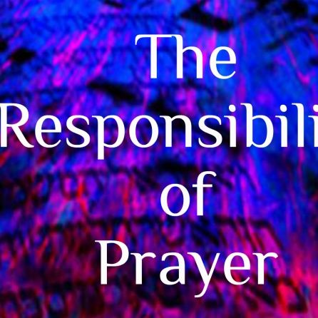 The Awesomeness Of Your Responsibility to Pray