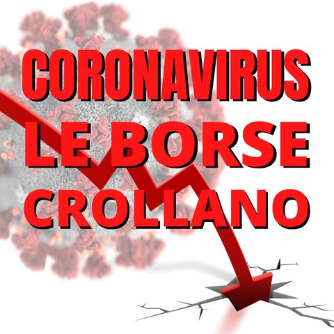 Il CoronaVirus fa crollare le borse: solo inizio o opportunità?