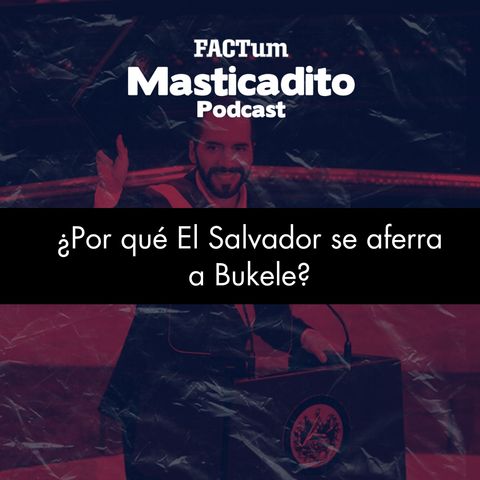 Masticadito Podcast T1 EP14: ¿Por qué El Salvador se aferra a Bukele?