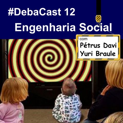 #Debacast 12 - Engenharia Social