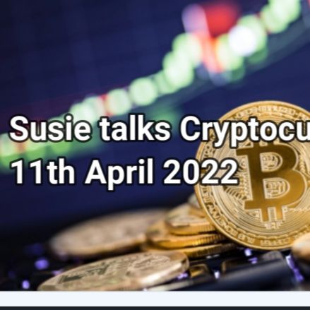 Susie’s Podcast - talks Cryptocurrency Markets & more.  11th April 2022