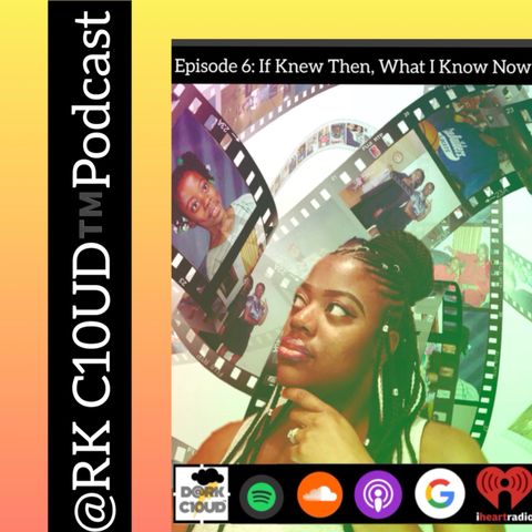Episode 6: If I Knew Then, What I Know Now!
