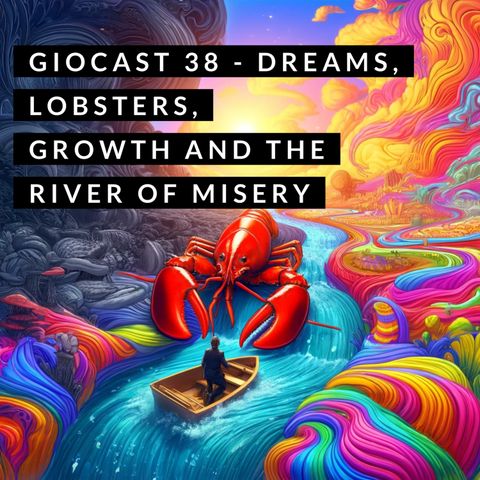 Giocast 38 - Dreams, Lobsters, Growth and The River of Misery