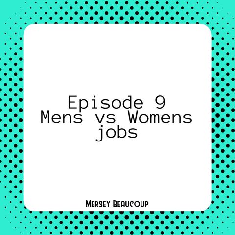 #Ep9 – Mens vs Womens Jobs