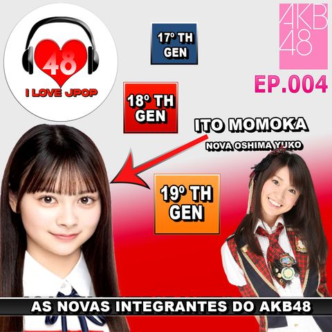 As Novas Integrantes do AKB48 - EP.004