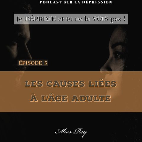 ÉPISODE 5: LES CAUSES DE LA DÉPRESSION (LIÉES À L'ÂGE ADULTE)