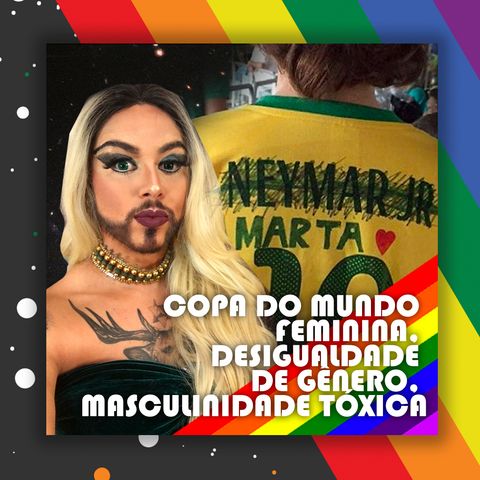 #27 Doutora Drag - Copa do mundo feminina: desigualdade de gênero e masculinidade tóxica