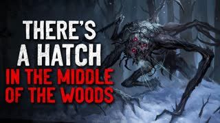 "There's a hatch in the middle of the woods" Creepypasta