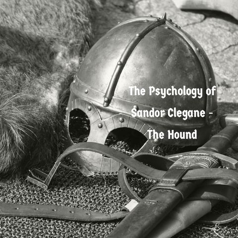 The Psychology of Sandor Clegane - The Hound (Game of Thrones)