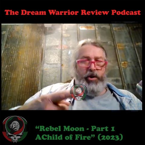 DWR 410 Rebel Moon Part One A Child of Fire 2023 The Dream Warrior Review Podcast