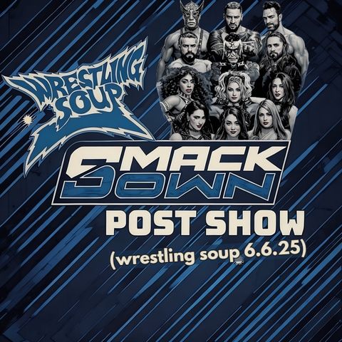 SMACKDOWN POST SHOW (Wrestling Soup 6.6.25)