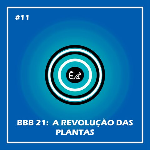 #011 - BBB 21: A REVOLUÇÃO DAS PLANTAS