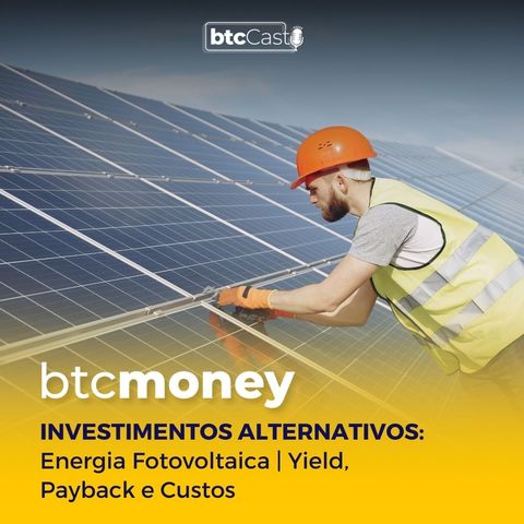 Investimentos Alternativos: Energia Fotovoltaica | Yield, Payback e Custos | BTC Money #106