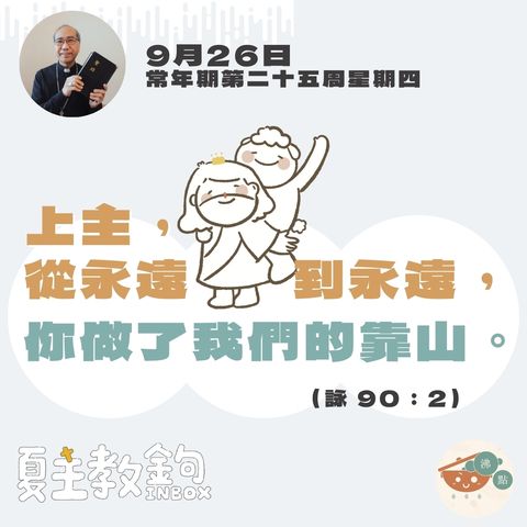 9月26日常年期第二十五周星期四【上主，從永遠到永遠，你做了我們的靠山。】（詠 90：2）