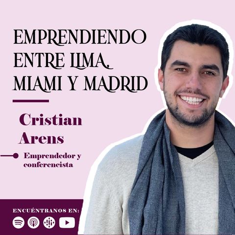 Emprendiendo entre Lima, Miami y Madrid con Cristian Arens