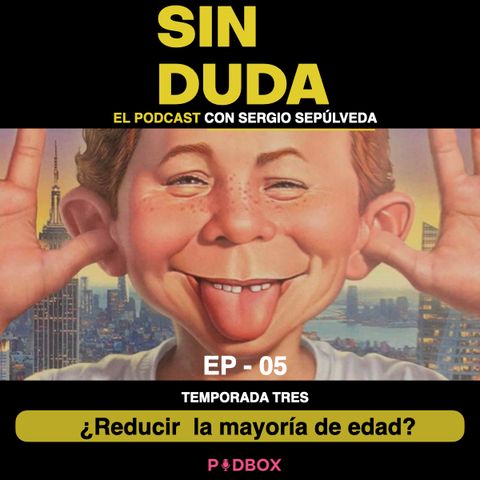 SIN DUDA / TEMP 3 - EP 05 / ¿REDUCIR LA MAYORÍA DE EDAD?