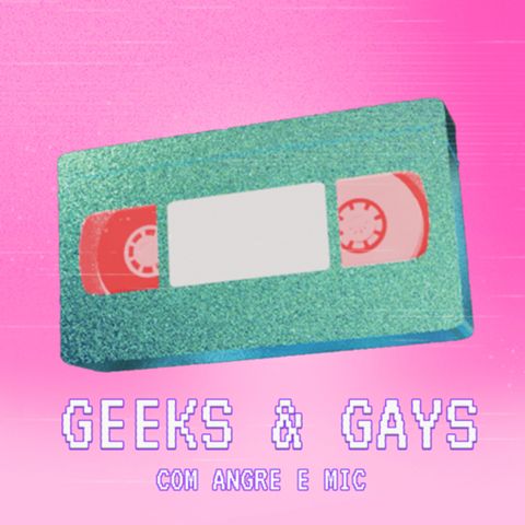 #36 - Geeks & Gays com Angre (Fajucast) e Mic Oliver (TV em Cores)
