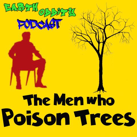 Earth Oddity 134: The Men who Poison Trees