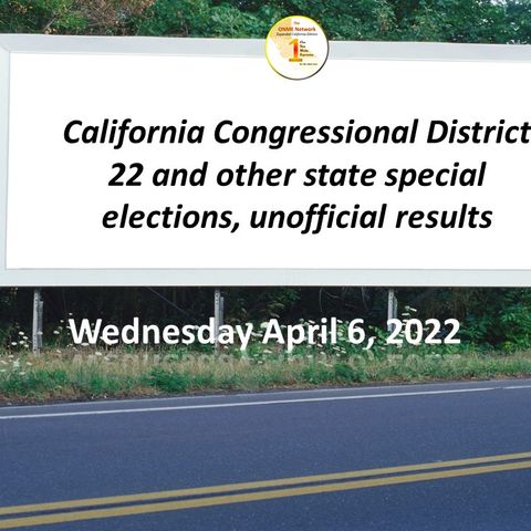 News Too Real:  CA Congressional District 22 and other special elections, see unofficial results