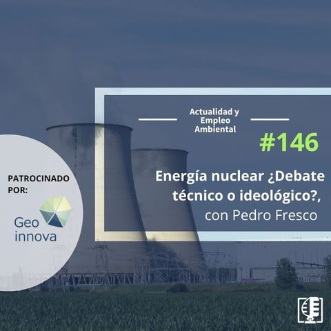 Energía nuclear ¿Debate técnico o ideológico?, con Pedro Fresco #146